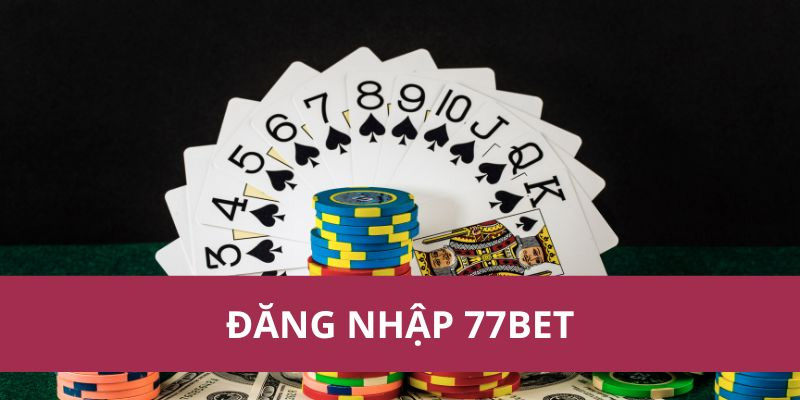 Đăng Nhập 77BET - Cách Thức Đơn Giản Để Trải Nghiệm Cá Cược