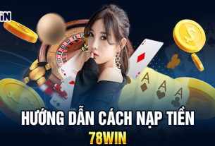 Bí Kíp Nạp Tiền 78WIN Nhanh Gọn – Dễ Dàng & An Toàn!